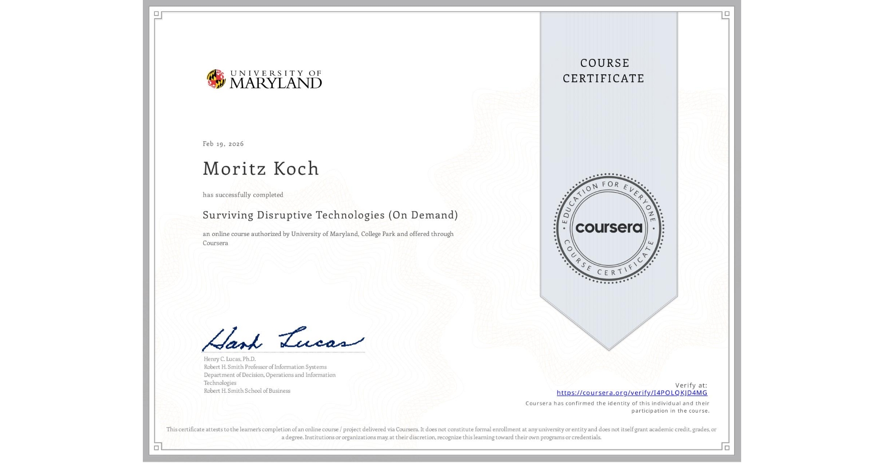 View certificate for Moritz Koch, Surviving Disruptive Technologies (On Demand), an online non-credit course authorized by University of Maryland, College Park and offered through Coursera