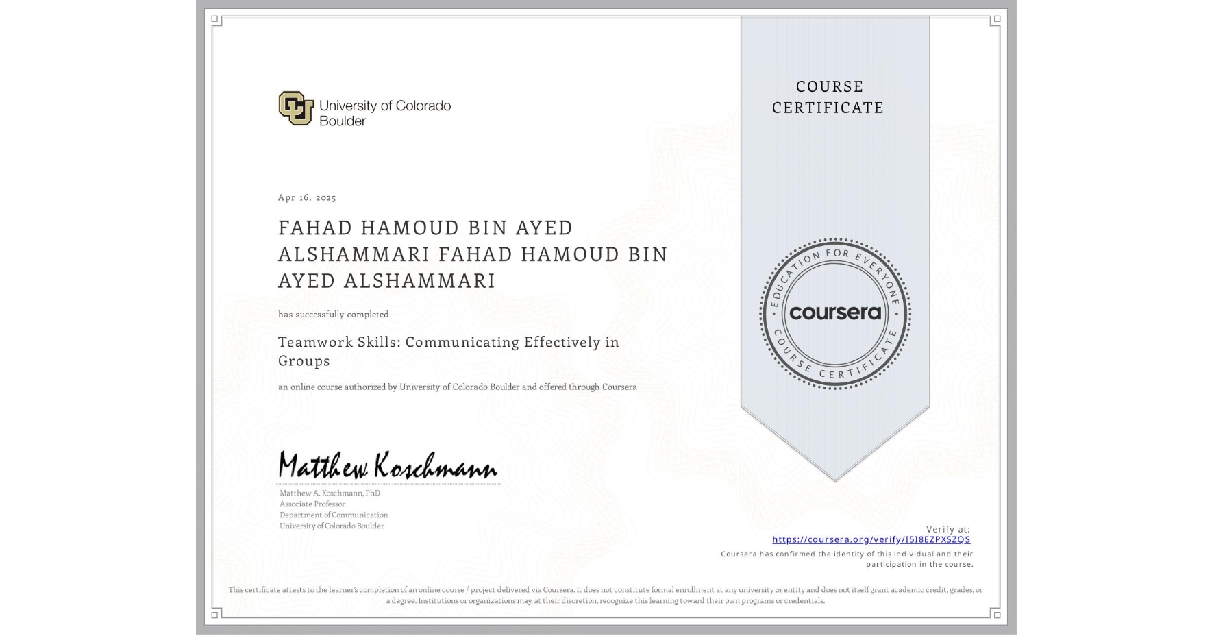 View certificate for FAHAD HAMOUD BIN AYED ALSHAMMARI FAHAD HAMOUD BIN AYED ALSHAMMARI, Teamwork Skills: Communicating Effectively in Groups, an online non-credit course authorized by University of Colorado Boulder and offered through Coursera