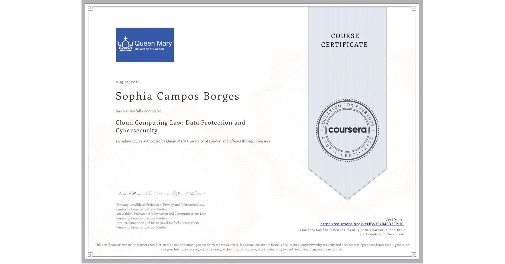 View certificate for Sophia Campos Borges, Cloud Computing Law: Data Protection and Cybersecurity, an online non-credit course authorized by Queen Mary University of London and offered through Coursera