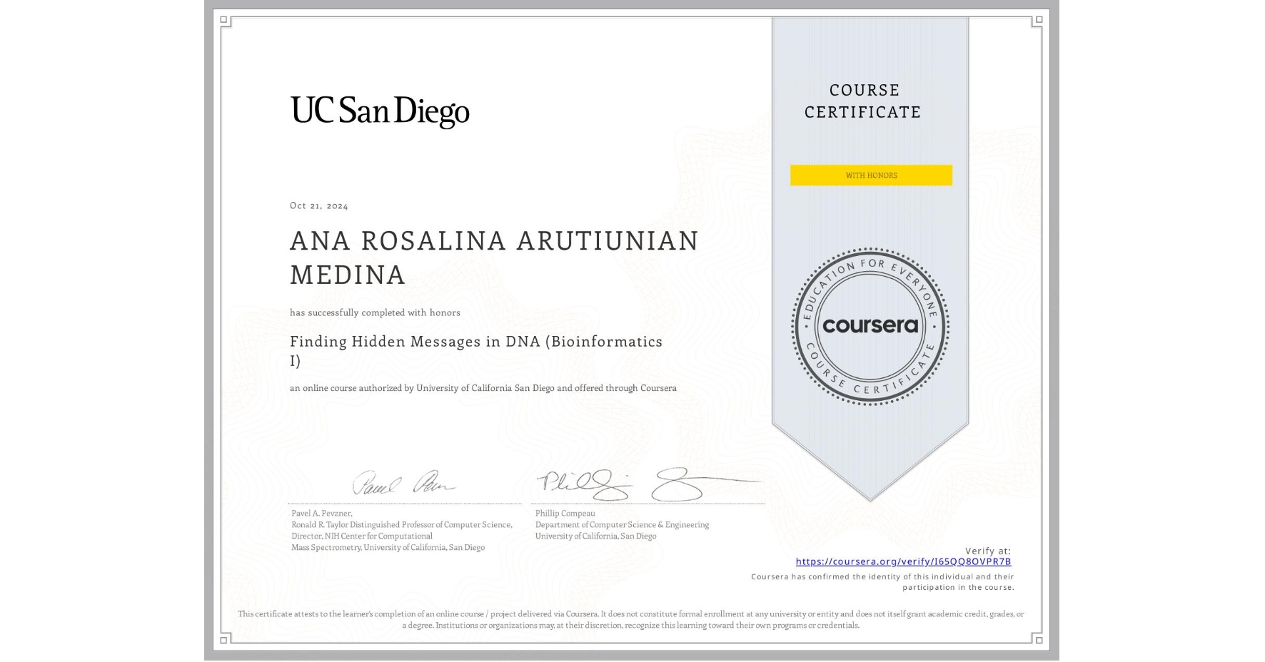View certificate for ANA ROSALINA ARUTIUNIAN MEDINA, Finding Hidden Messages in DNA (Bioinformatics I), an online non-credit course authorized by University of California San Diego and offered through Coursera