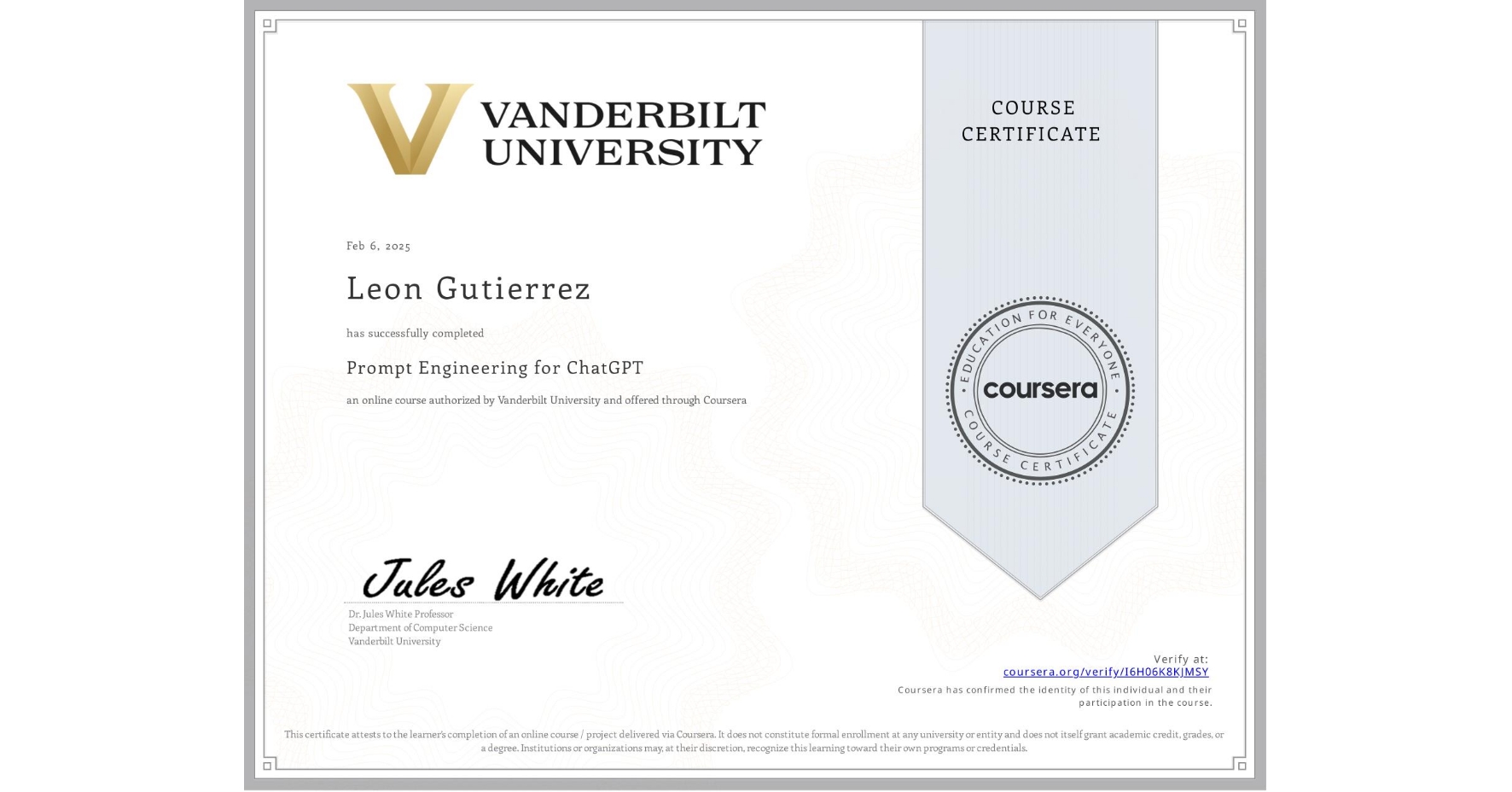 View certificate for Leon Gutierrez, Prompt Engineering for ChatGPT, an online non-credit course authorized by Vanderbilt University and offered through Coursera