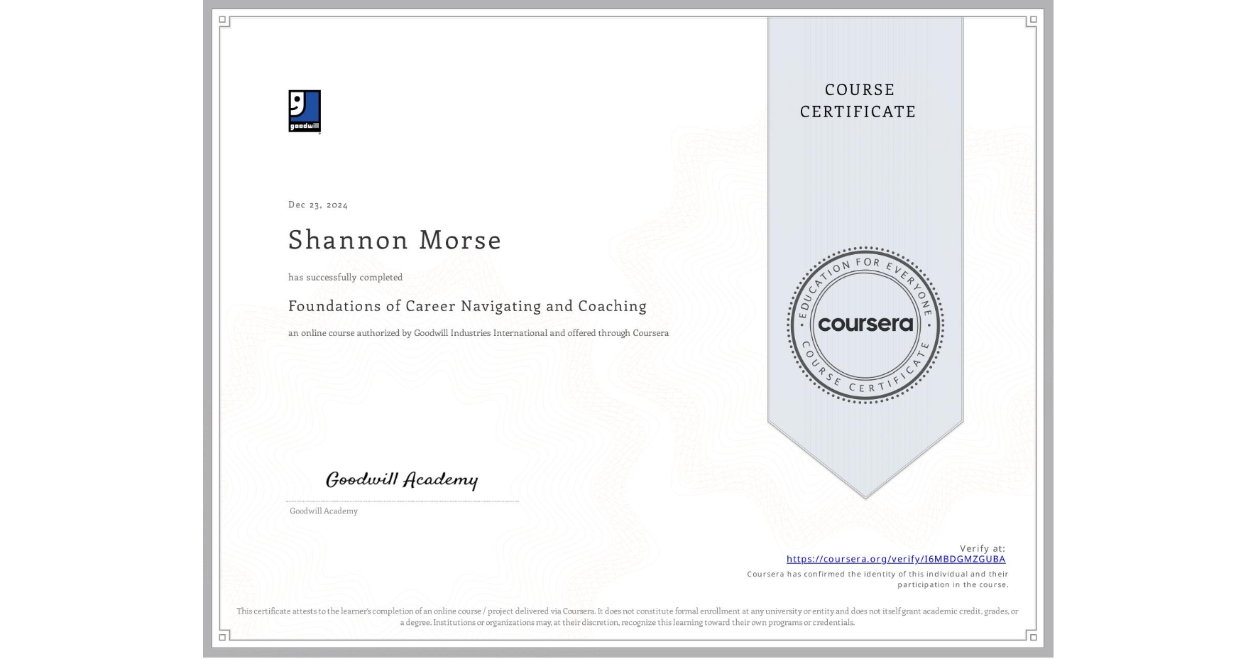 View certificate for Shannon Morse, Foundations of Career Navigating and Coaching, an online non-credit course authorized by Goodwill Industries International and offered through Coursera