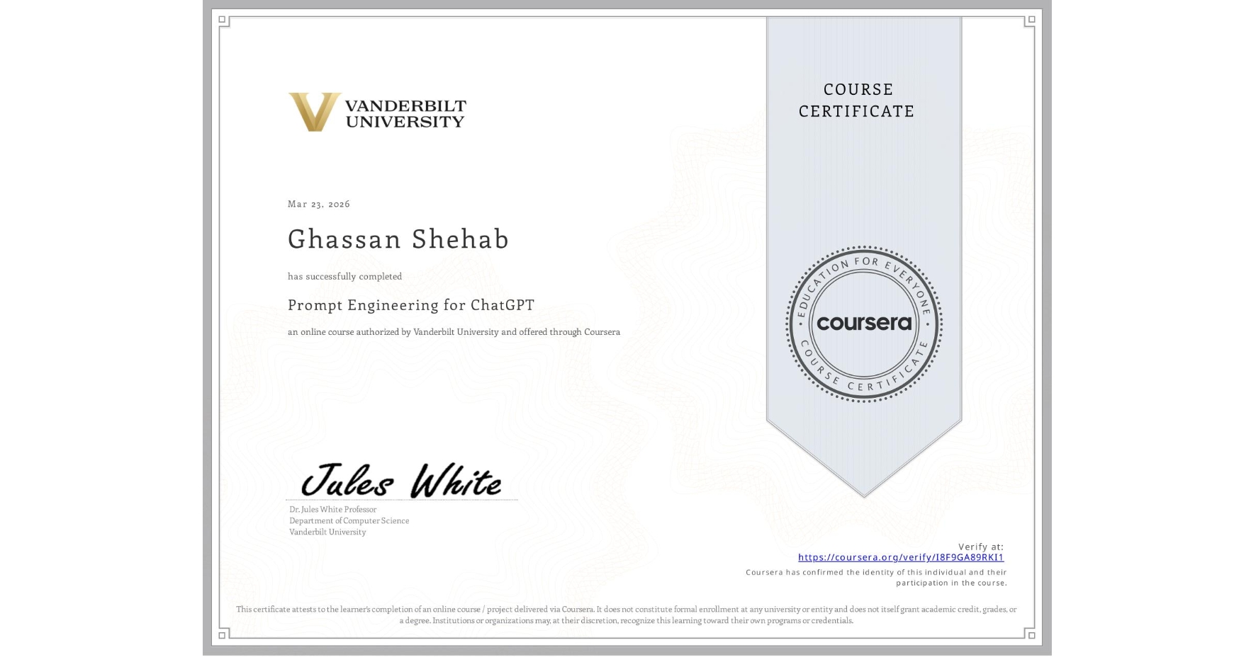 View certificate for Ghassan Shehab, Prompt Engineering for ChatGPT, an online non-credit course authorized by Vanderbilt University and offered through Coursera
