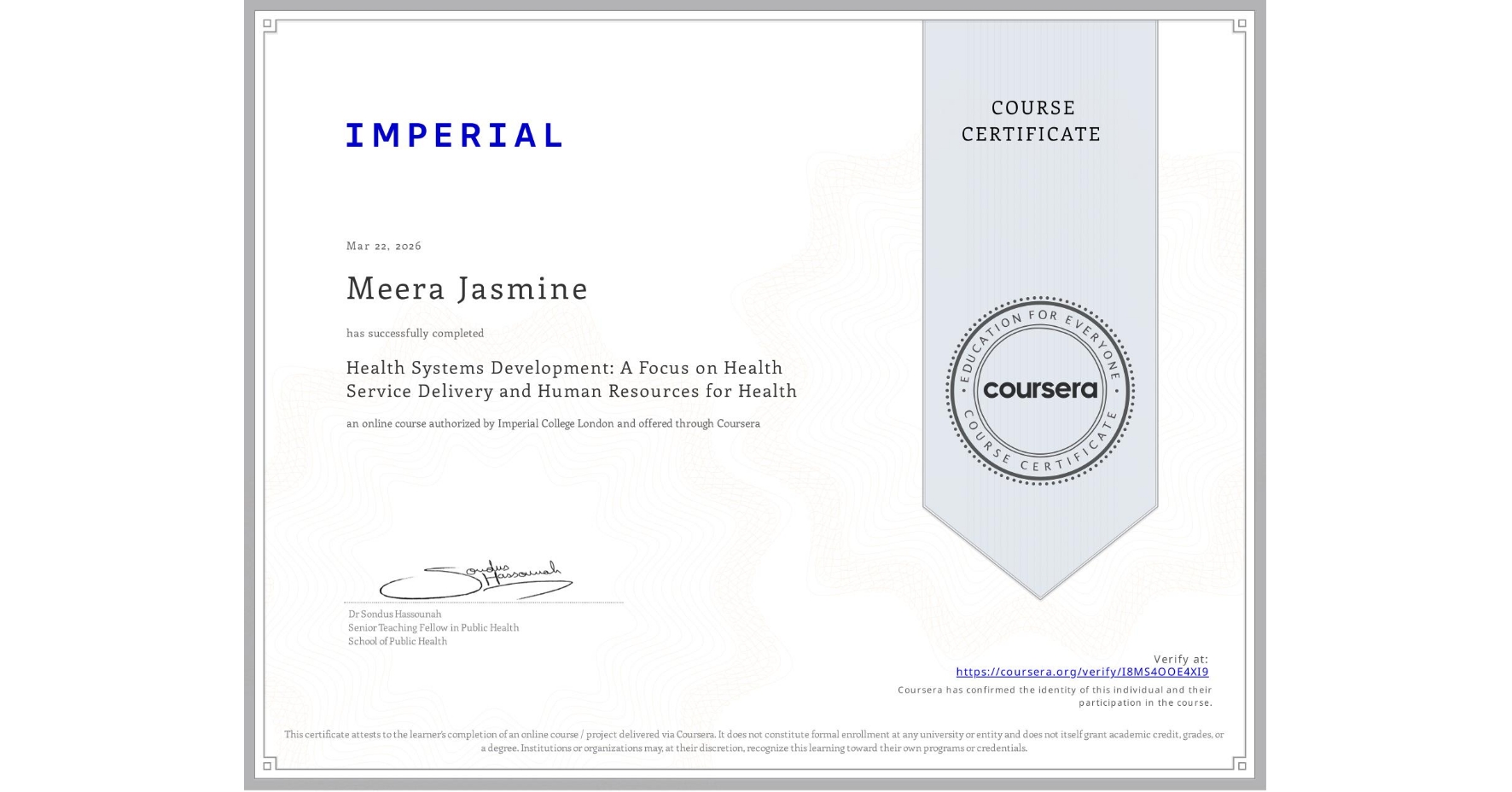 View certificate for Meera Jasmine, Health Systems Development: A Focus on Health Service Delivery and Human Resources for Health, an online non-credit course authorized by Imperial College London and offered through Coursera