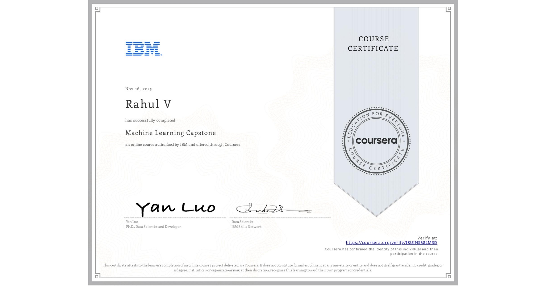 View certificate for Rahul V, Machine Learning Capstone, an online non-credit course authorized by IBM and offered through Coursera