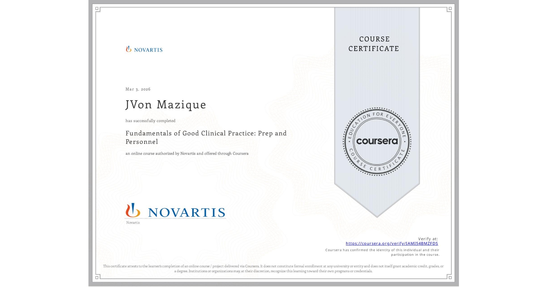 View certificate for JVon Mazique, Fundamentals of Good Clinical Practice: Prep and Personnel, an online non-credit course authorized by Novartis and offered through Coursera