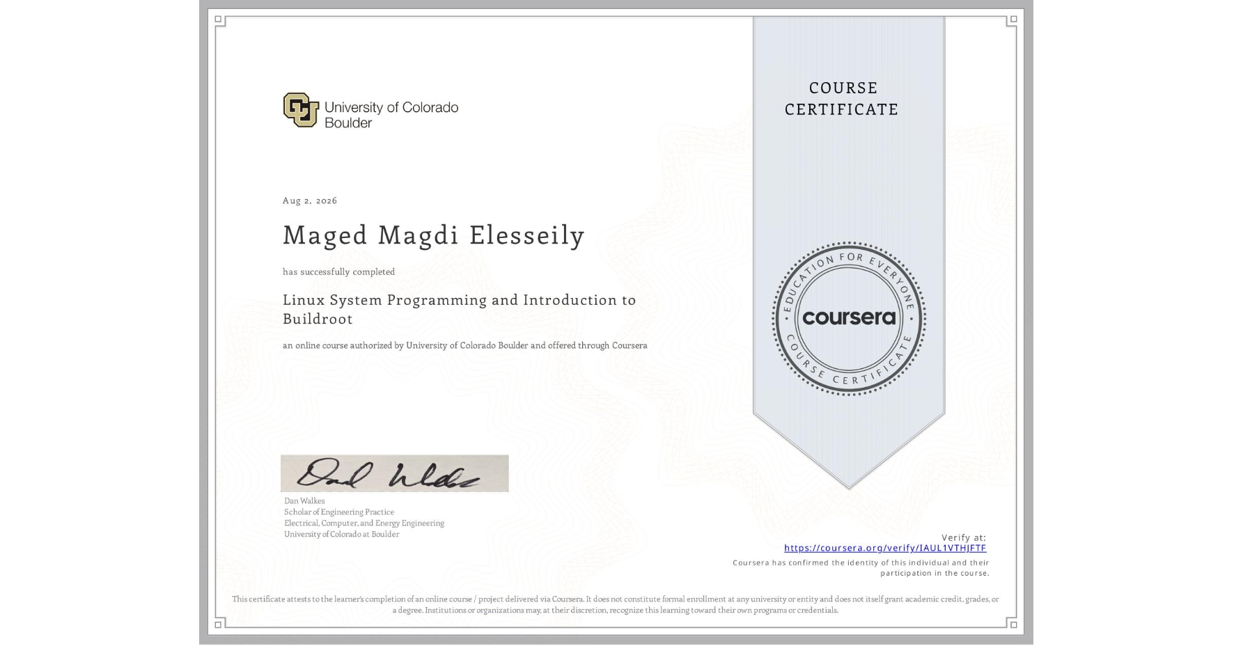 View certificate for Maged Magdi Elesseily, Linux System Programming and Introduction to Buildroot, an online non-credit course authorized by University of Colorado Boulder and offered through Coursera