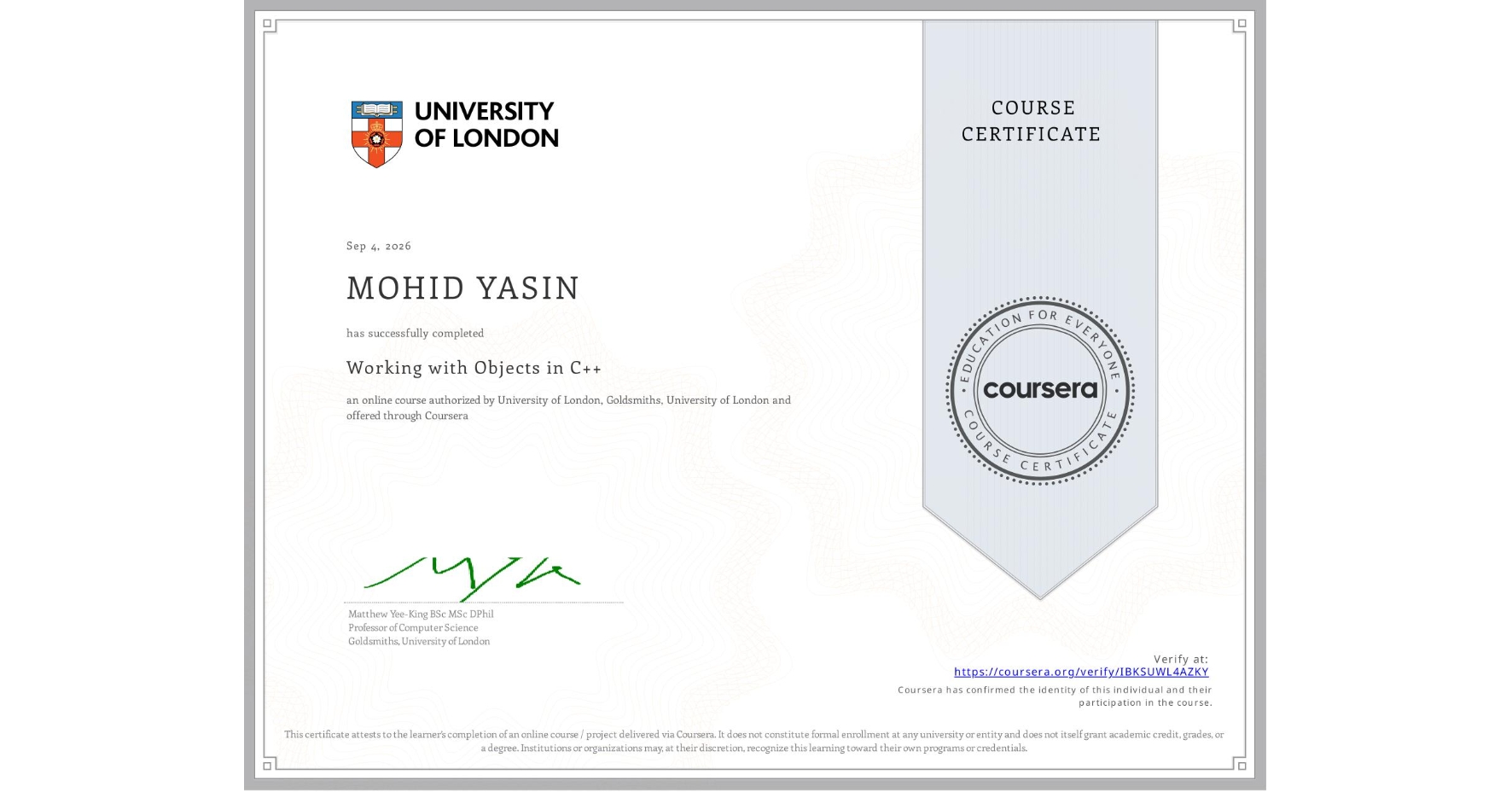 View certificate for MOHID YASIN    , Working with Objects in C++, an online non-credit course authorized by University of London & Goldsmiths, University of London and offered through Coursera