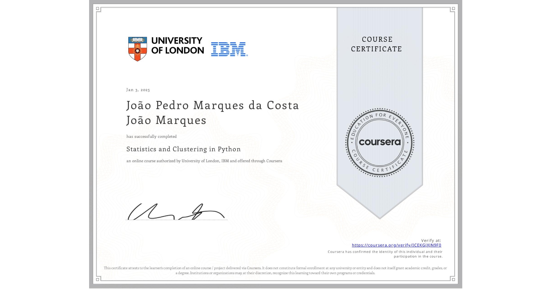View certificate for João Pedro Marques da Costa João Marques, Statistics and Clustering in Python, an online non-credit course authorized by University of London & IBM and offered through Coursera