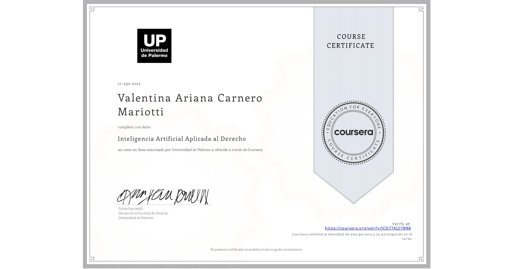 View certificate for Valentina Ariana Carnero Mariotti, Inteligencia Artificial Aplicada al Derecho, an online non-credit course authorized by Universidad de Palermo and offered through Coursera