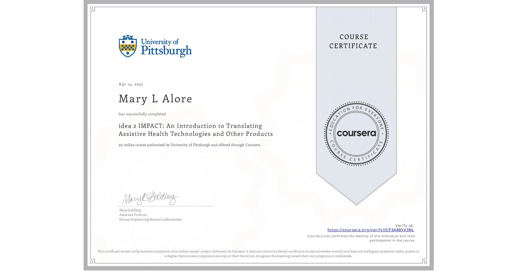 View certificate for Mary L Alore, idea 2 IMPACT: An Introduction to Translating Assistive Health Technologies and Other Products, an online non-credit course authorized by University of Pittsburgh and offered through Coursera