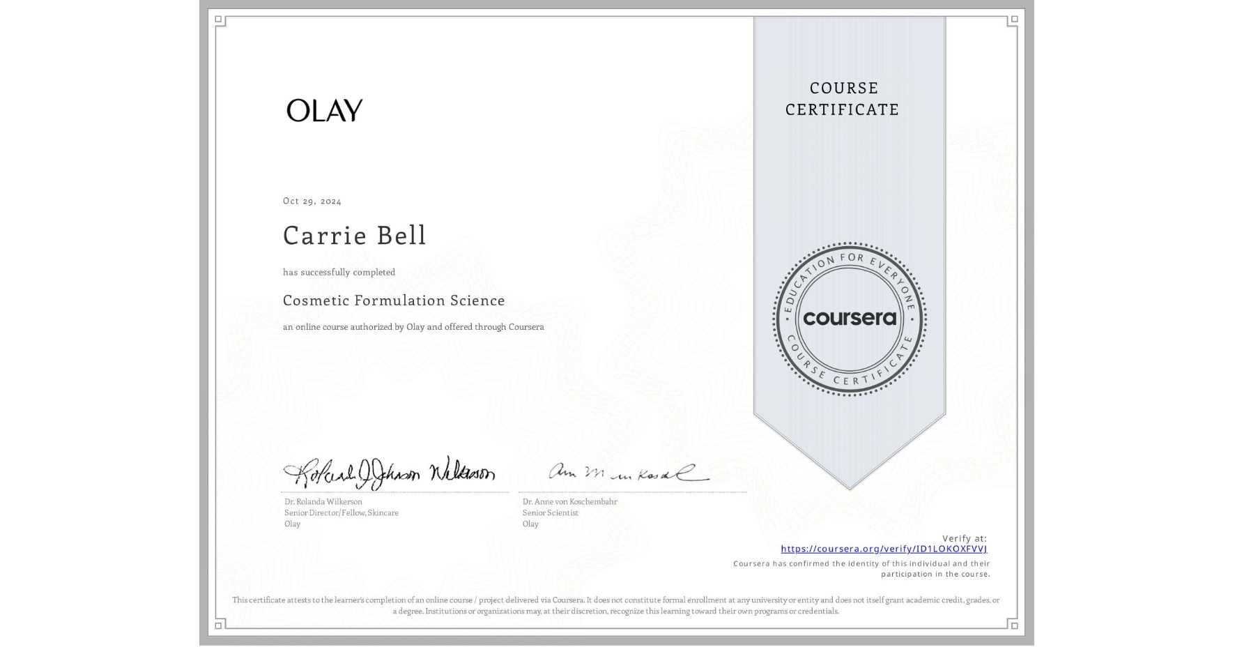View certificate for Carrie Bell, Cosmetic Formulation Science, an online non-credit course authorized by Olay and offered through Coursera