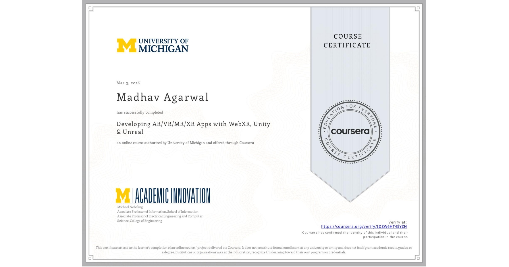 View certificate for Madhav Agarwal, Developing AR/VR/MR/XR Apps with WebXR, Unity & Unreal, an online non-credit course authorized by University of Michigan and offered through Coursera