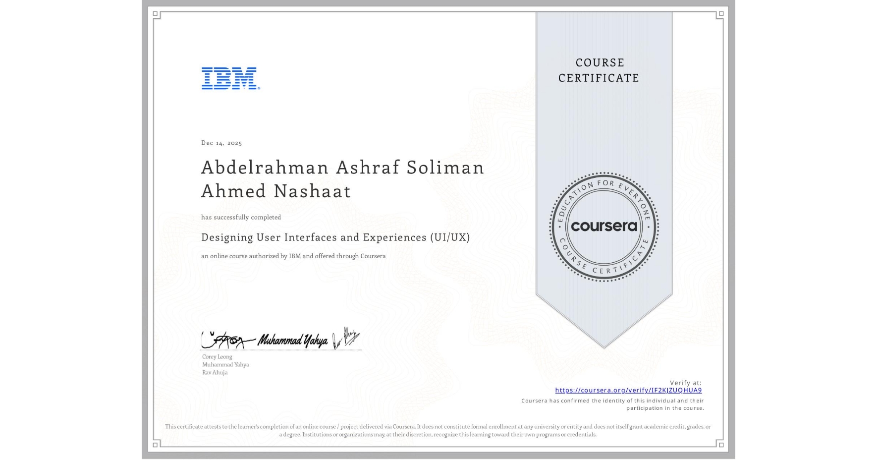View certificate for Abdelrahman Ashraf Soliman Ahmed  Nashaat, Designing User Interfaces and Experiences (UI/UX), an online non-credit course authorized by IBM and offered through Coursera