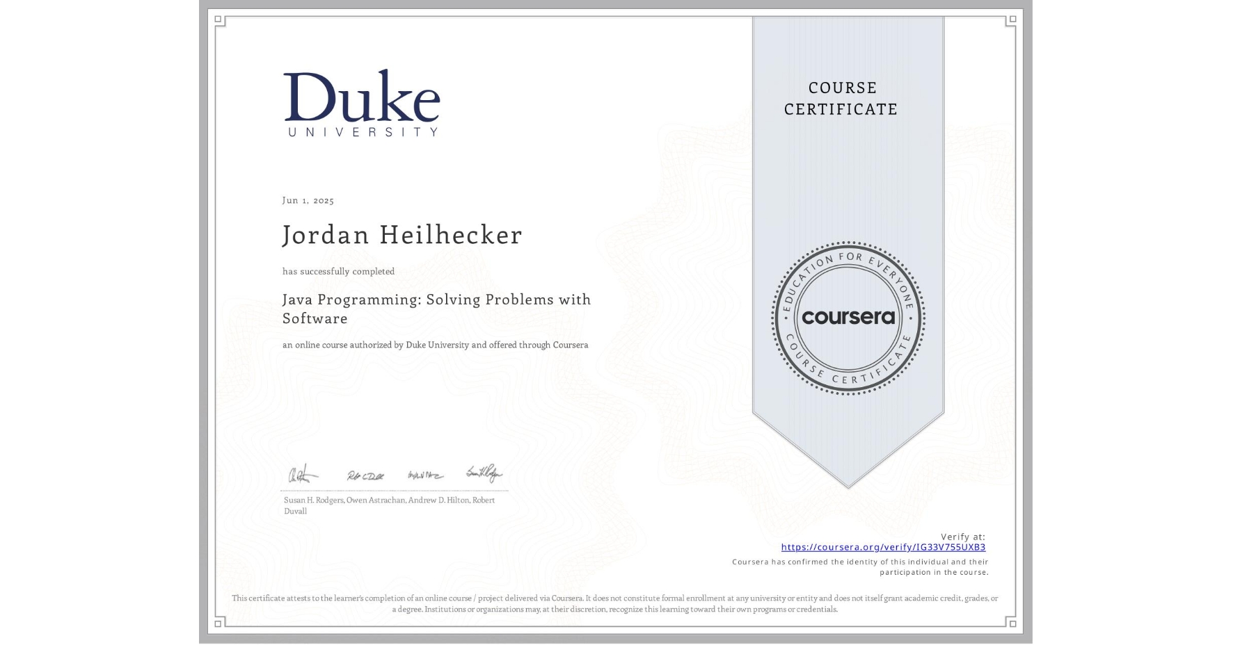 View certificate for Jordan Heilhecker, Java Programming: Solving Problems with Software, an online non-credit course authorized by Duke University and offered through Coursera