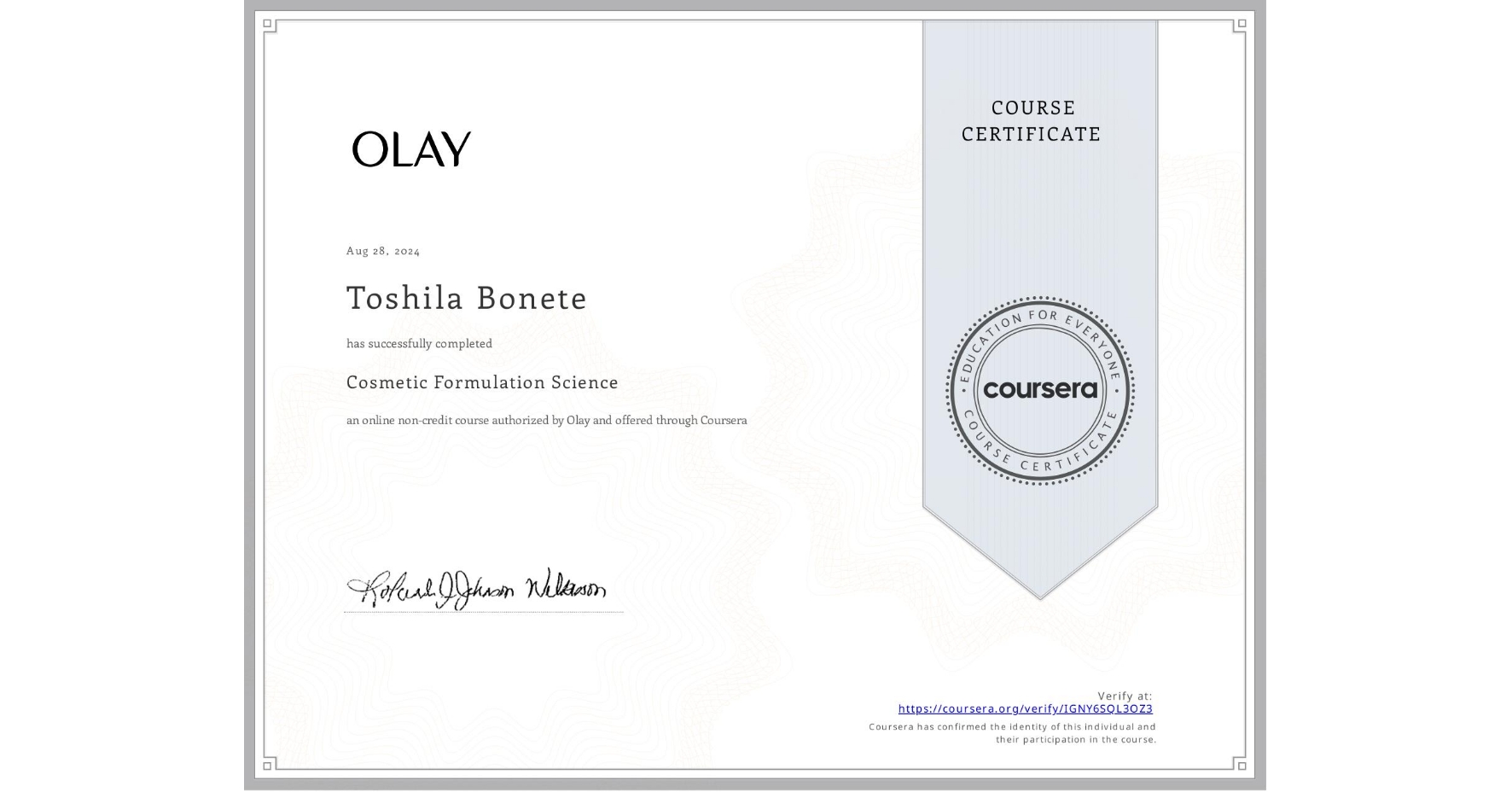 View certificate for Toshila Bonete, Cosmetic Formulation Science, an online non-credit course authorized by Olay and offered through Coursera