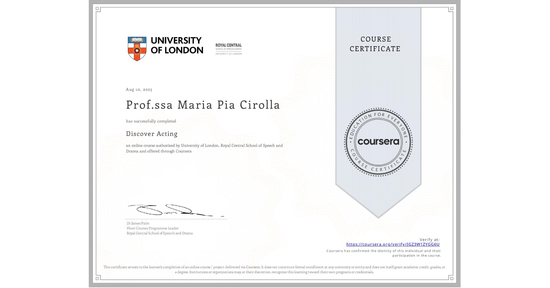View certificate for Prof.ssa Maria Pia Cirolla, Discover Acting, an online non-credit course authorized by University of London & Royal Central School of Speech and Drama and offered through Coursera