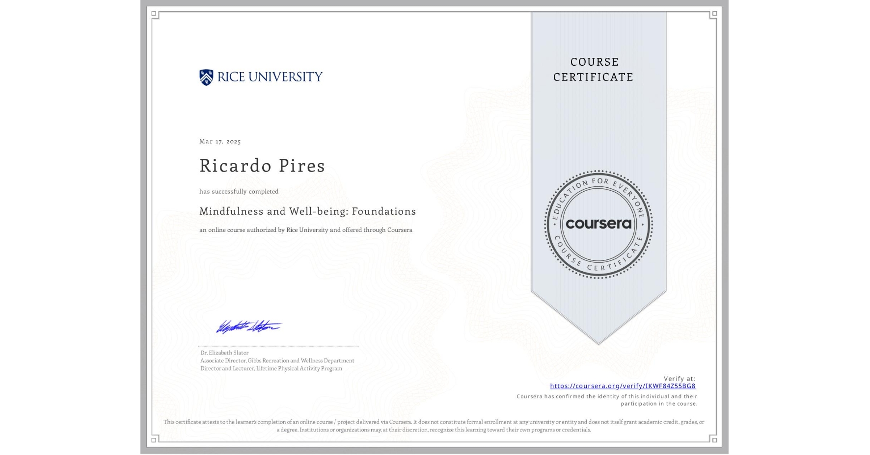 View certificate for Ricardo Pires, Mindfulness and Well-being: Foundations, an online non-credit course authorized by Rice University and offered through Coursera
