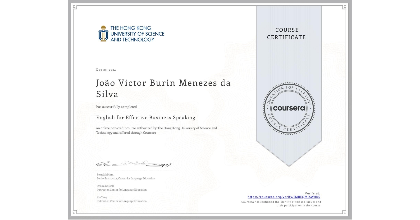 View certificate for João Victor Burin Menezes da Silva, English for Effective Business Speaking, an online non-credit course authorized by The Hong Kong University of Science and Technology and offered through Coursera