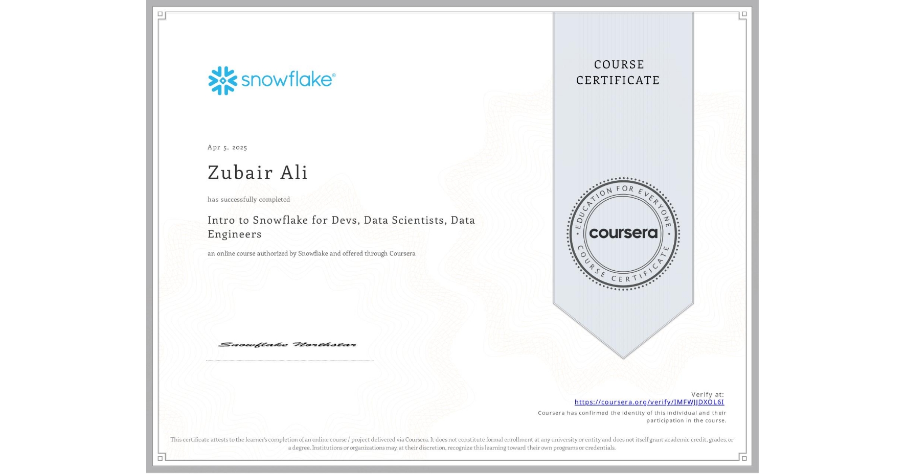 View certificate for Zubair Ali, Intro to Snowflake for Devs, Data Scientists, Data Engineers, an online non-credit course authorized by Snowflake and offered through Coursera