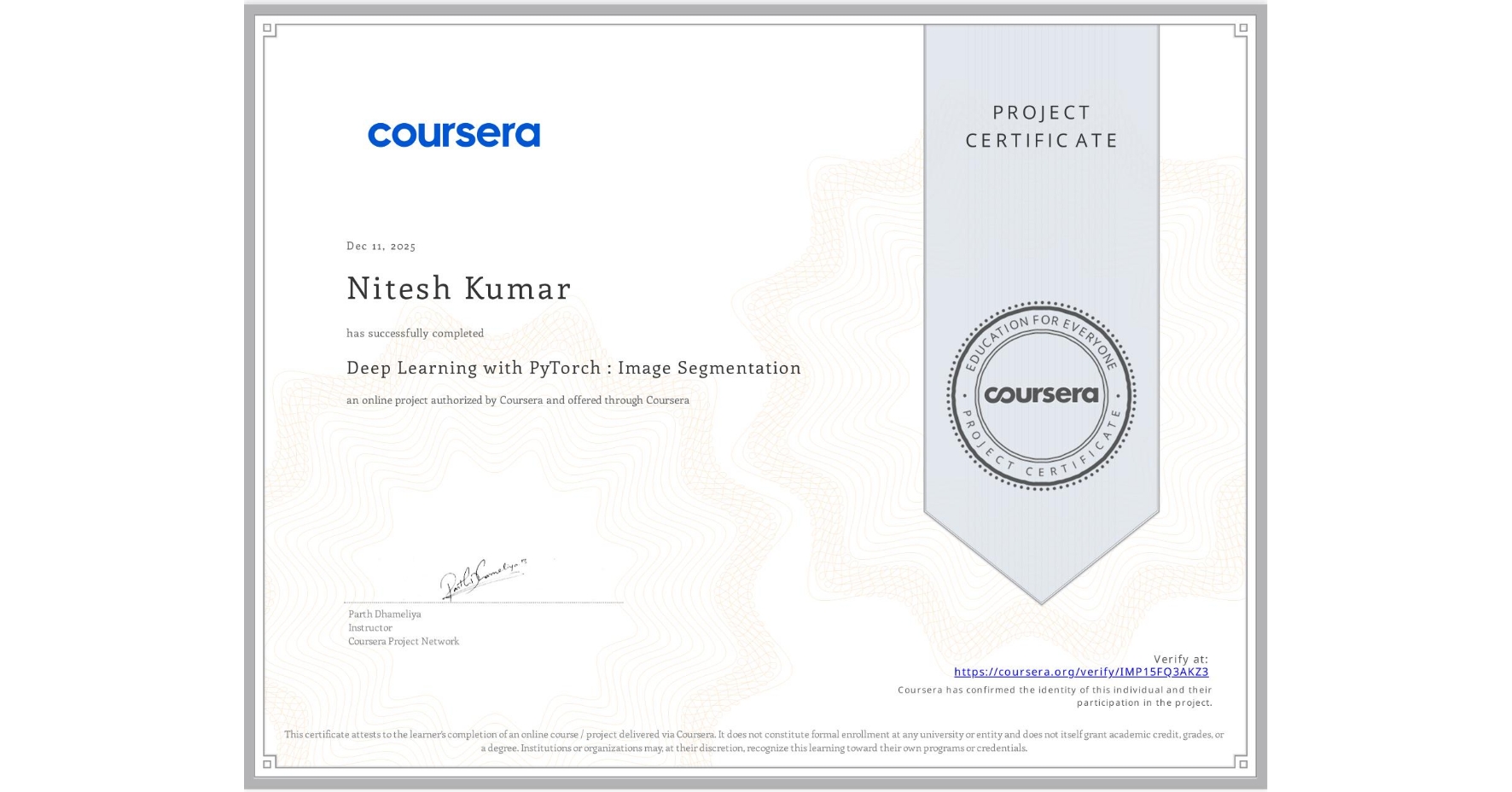 View certificate for Nitesh Kumar, Deep Learning with PyTorch : Image Segmentation , an online non-credit course authorized by Coursera and offered through Coursera