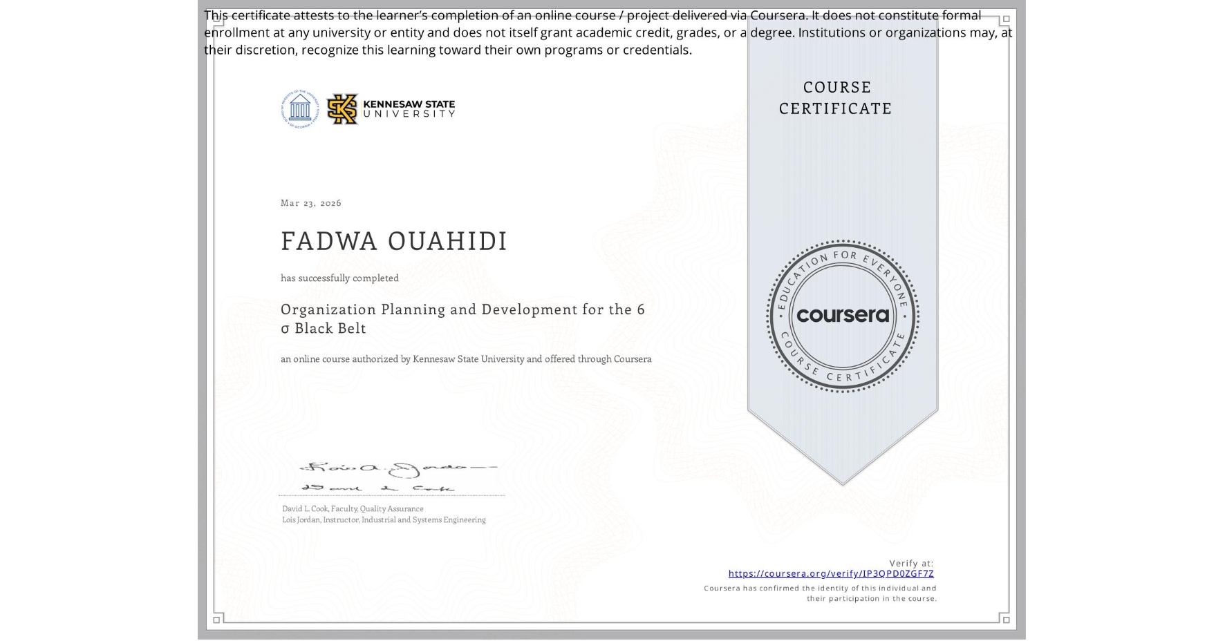 View certificate for FADWA OUAHIDI, Organization Planning and Development for the 6 σ Black Belt, an online non-credit course authorized by Kennesaw State University and offered through Coursera