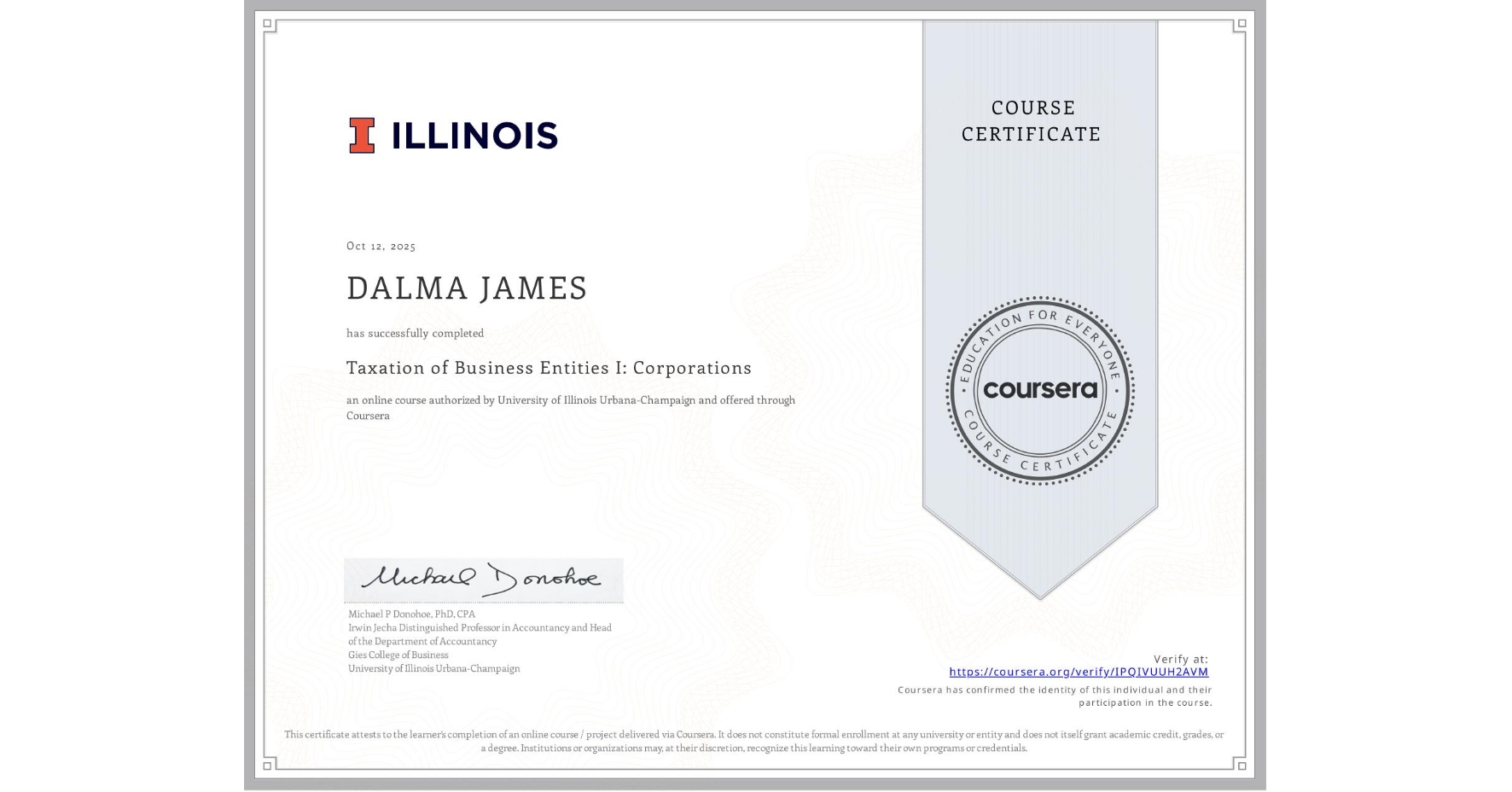 View certificate for DALMA JAMES, Taxation of Business Entities I: Corporations, an online non-credit course authorized by University of Illinois Urbana-Champaign and offered through Coursera