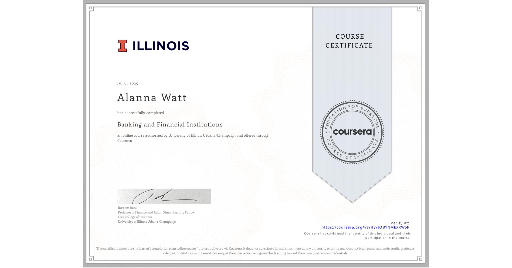 View certificate for Alanna Watt, Banking and Financial Institutions, an online non-credit course authorized by University of Illinois Urbana-Champaign and offered through Coursera