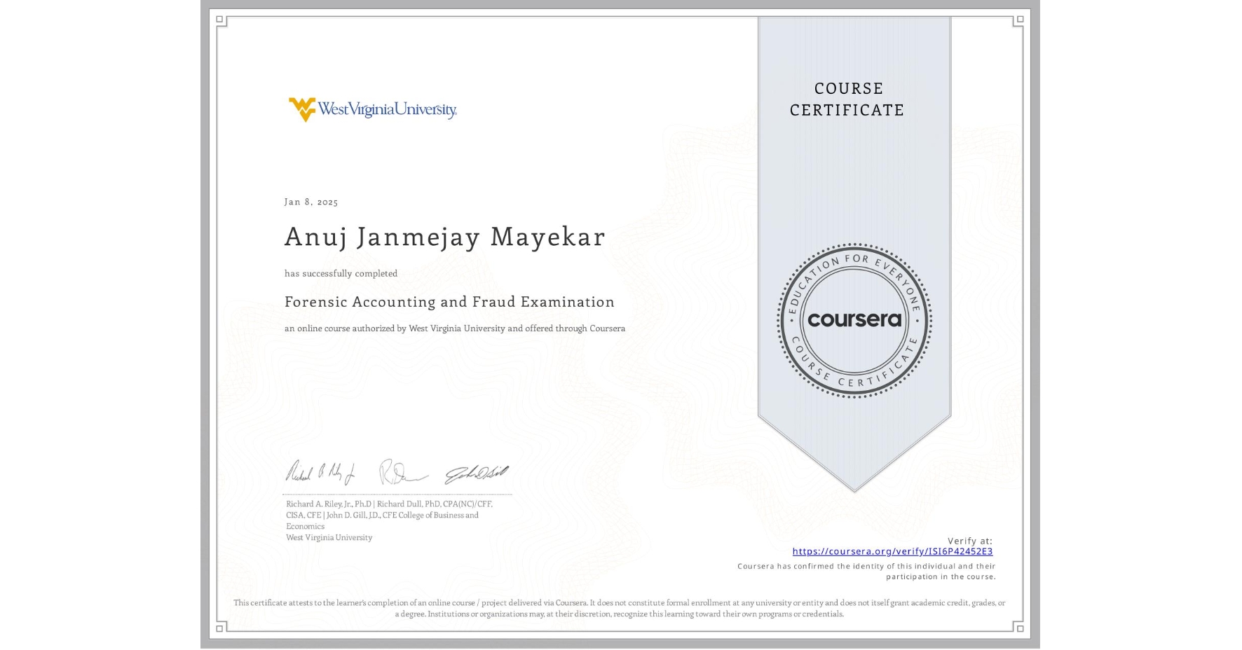 View certificate for Anuj Janmejay Mayekar , Forensic Accounting and Fraud Examination, an online non-credit course authorized by West Virginia University and offered through Coursera