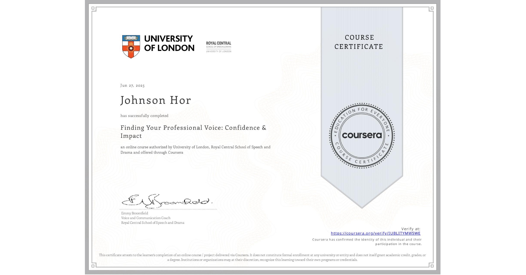 View certificate for Johnson Hor, Finding Your Professional Voice: Confidence & Impact, an online non-credit course authorized by University of London & Royal Central School of Speech and Drama and offered through Coursera
