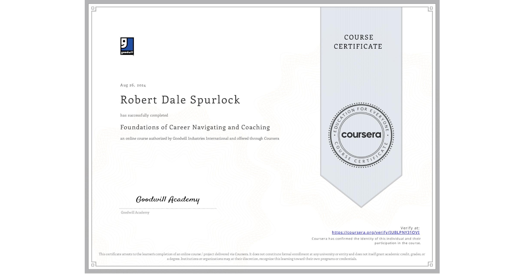 View certificate for Robert Dale Spurlock, Foundations of Career Navigating and Coaching, an online non-credit course authorized by Goodwill Industries International and offered through Coursera