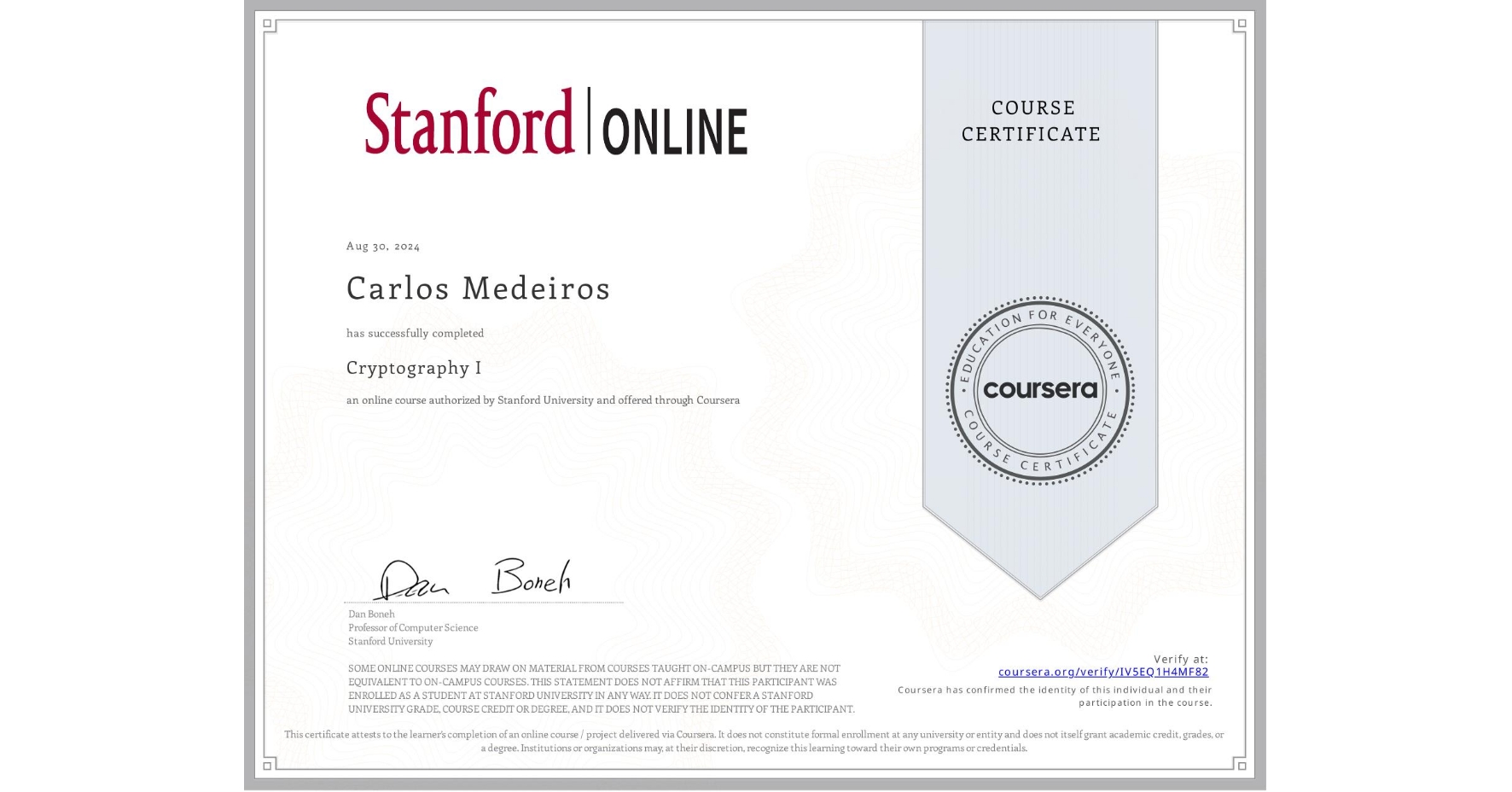 View certificate for Carlos Medeiros, Cryptography I, an online non-credit course authorized by Stanford University and offered through Coursera