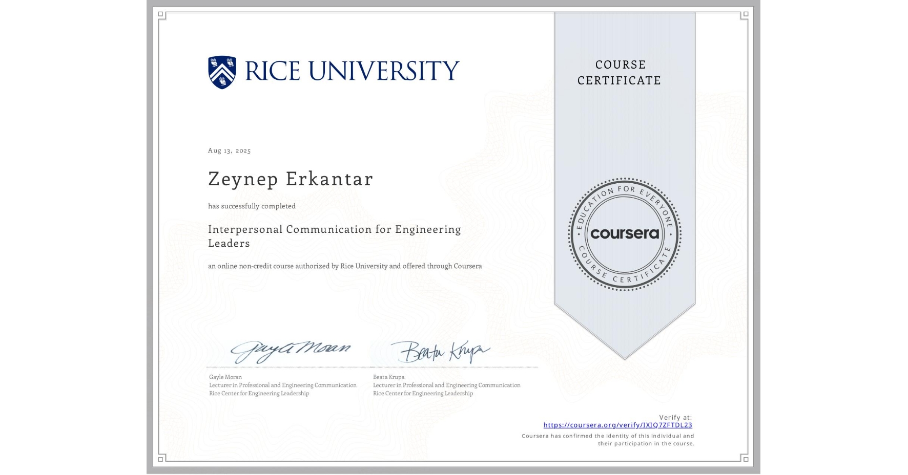 View certificate for Zeynep Erkantar, Interpersonal Communication for Engineering Leaders, an online non-credit course authorized by Rice University and offered through Coursera