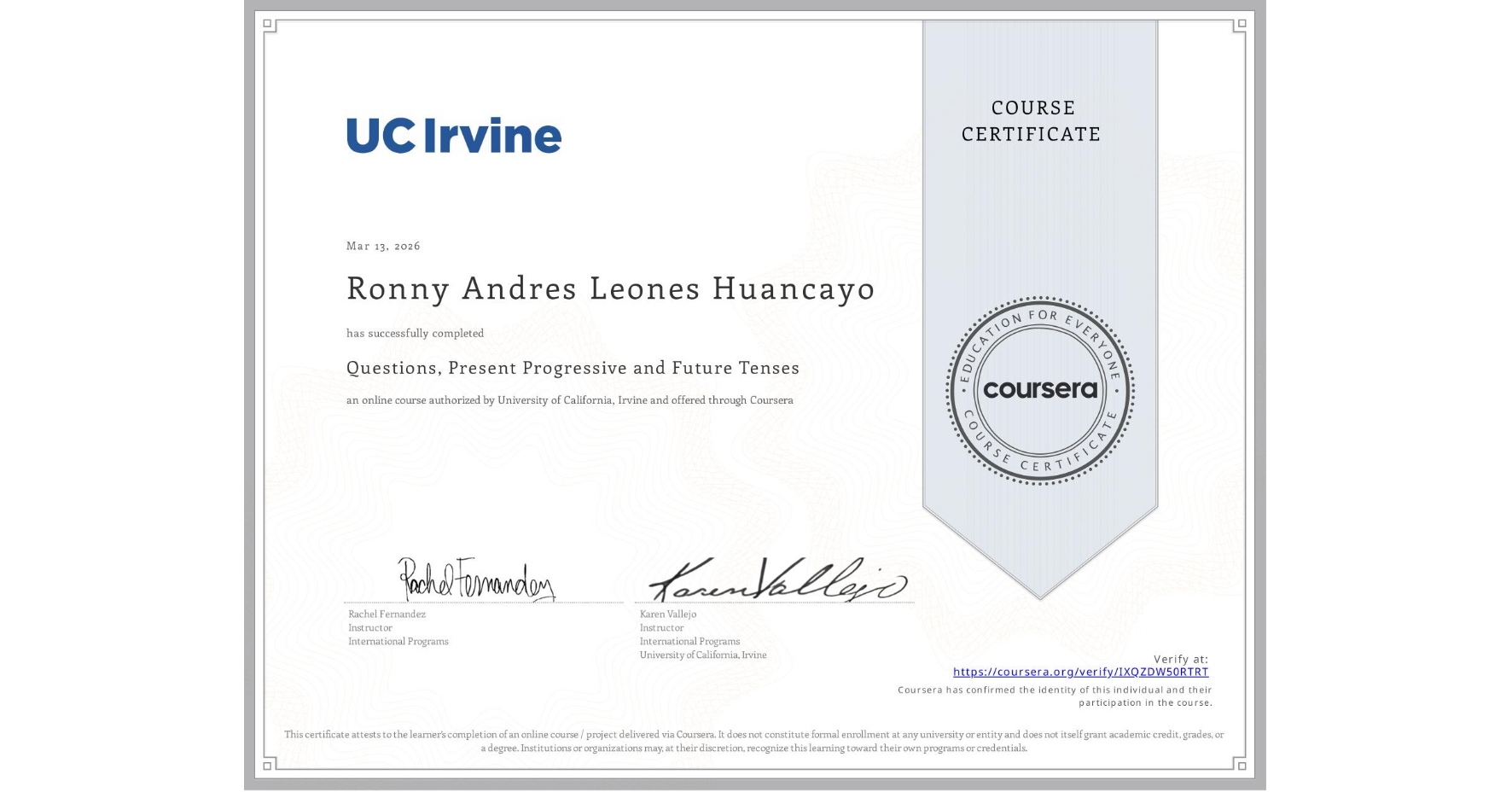 View certificate for Ronny Andres Leones Huancayo, Questions, Present Progressive and Future Tenses, an online non-credit course authorized by University of California, Irvine and offered through Coursera