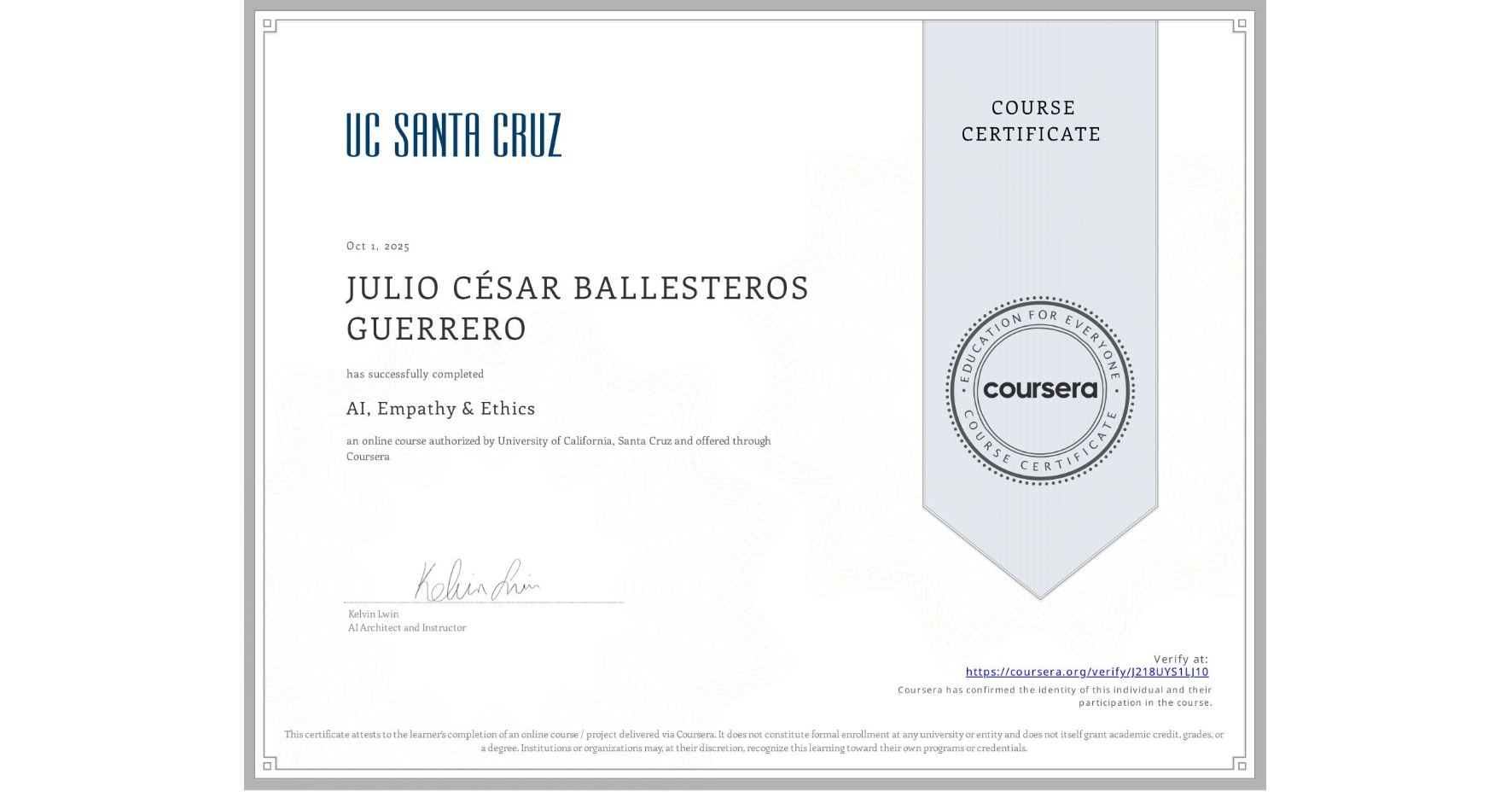 View certificate for JULIO CÉSAR BALLESTEROS GUERRERO, AI, Empathy & Ethics, an online non-credit course authorized by University of California, Santa Cruz and offered through Coursera