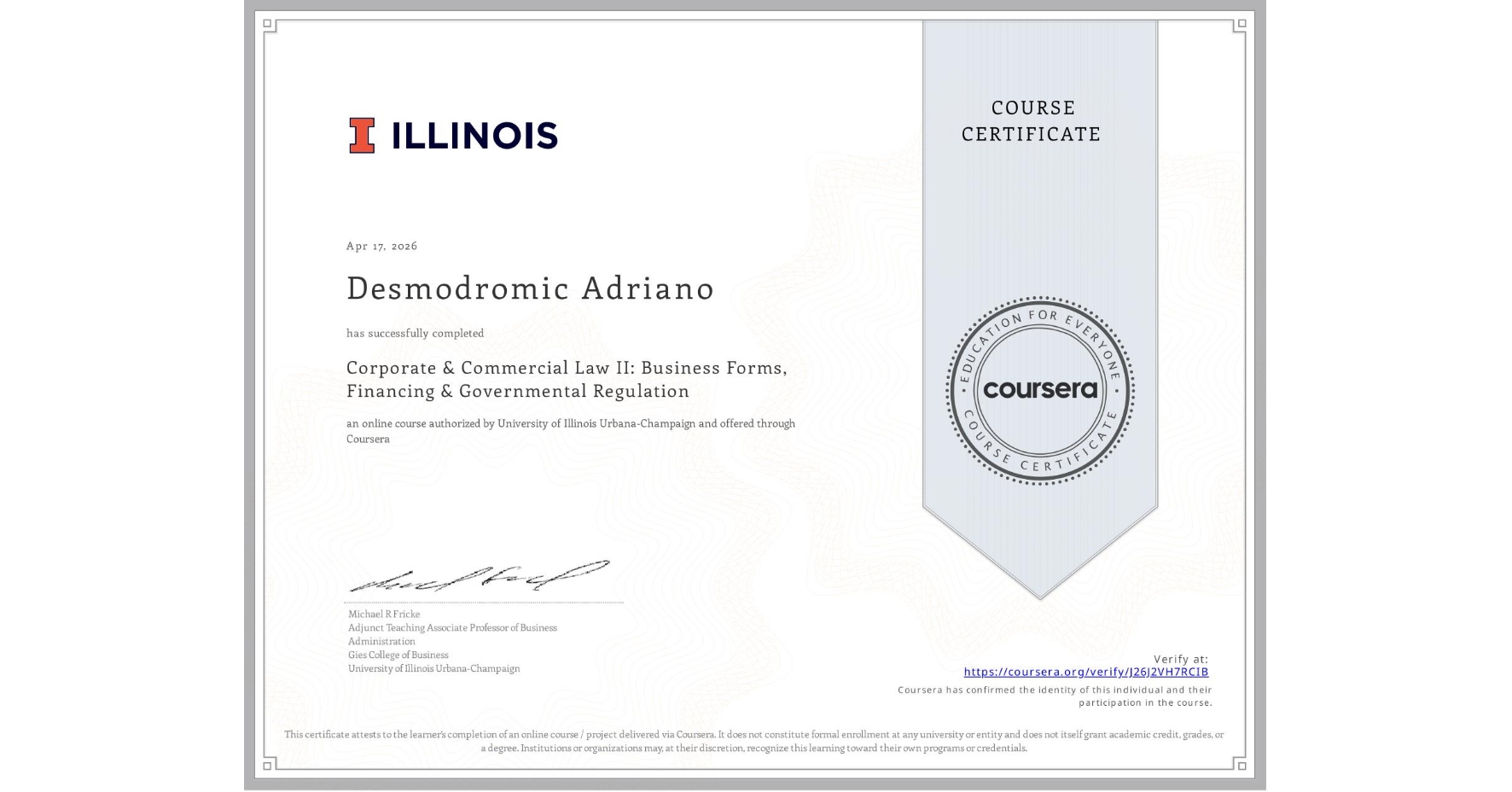 View certificate for Desmodromic Adriano, Corporate & Commercial Law II: Business Forms, Financing & Governmental Regulation, an online non-credit course authorized by University of Illinois Urbana-Champaign and offered through Coursera