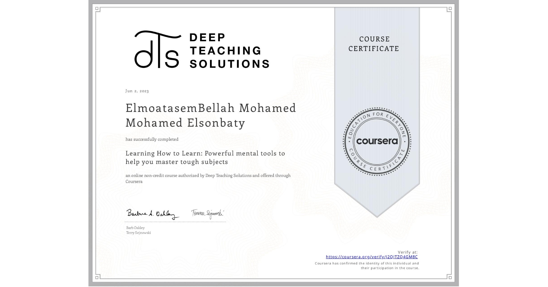 View certificate for ElmoatasemBellah Mohamed Mohamed  Elsonbaty, Learning How to Learn: Powerful mental tools to help you master tough subjects, an online non-credit course authorized by Deep Teaching Solutions and offered through Coursera