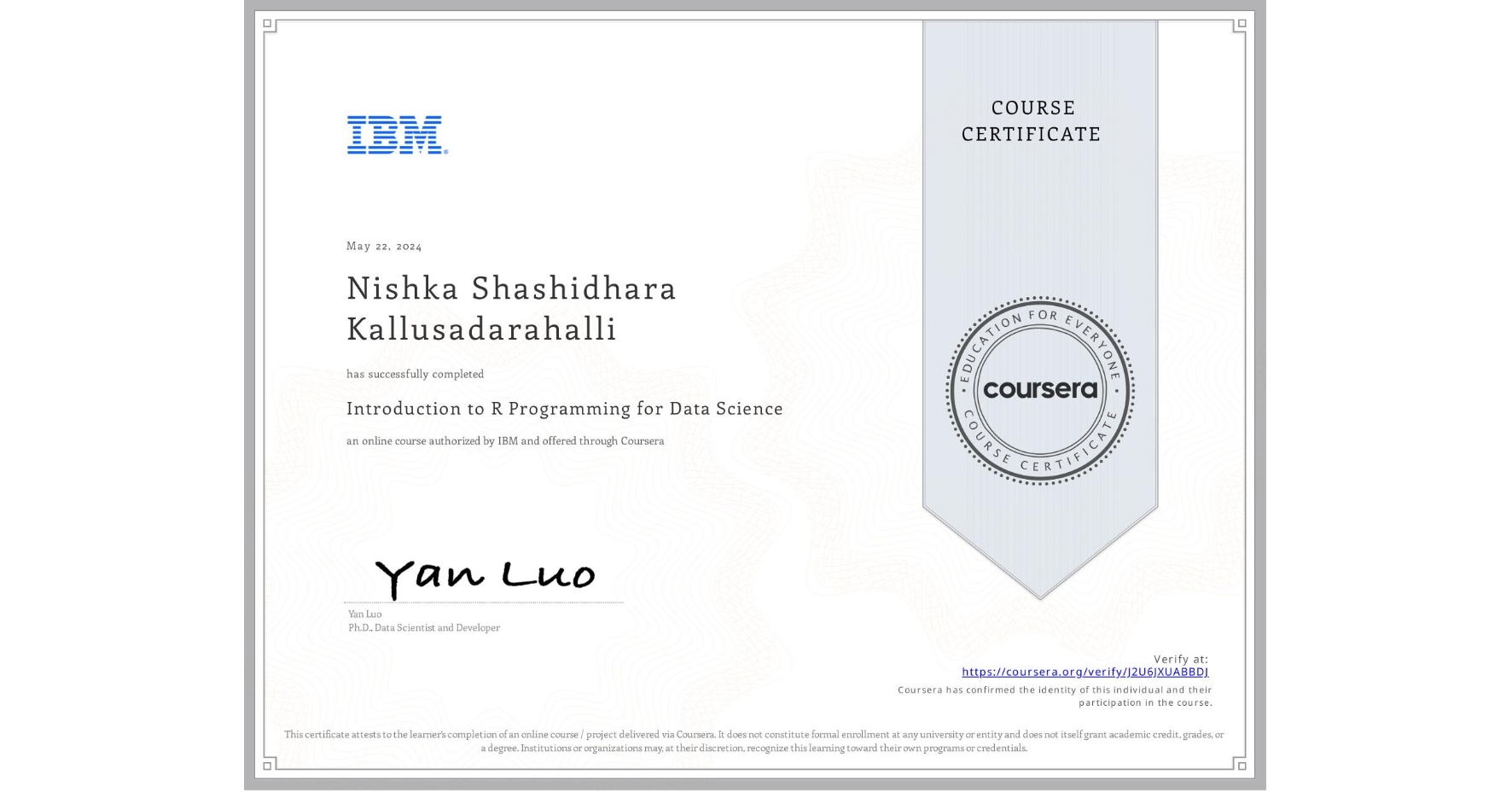 View certificate for Nishka Shashidhara Kallusadarahalli, Introduction to R Programming for Data Science, an online non-credit course authorized by IBM and offered through Coursera