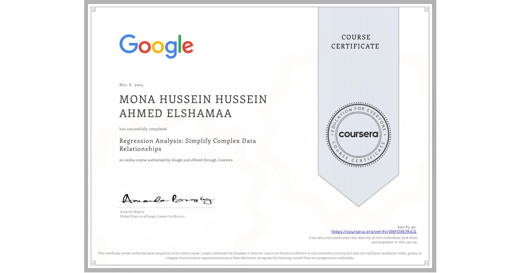 View certificate for MONA HUSSEIN HUSSEIN AHMED ELSHAMAA, Regression Analysis: Simplify Complex Data Relationships, an online non-credit course authorized by Google and offered through Coursera