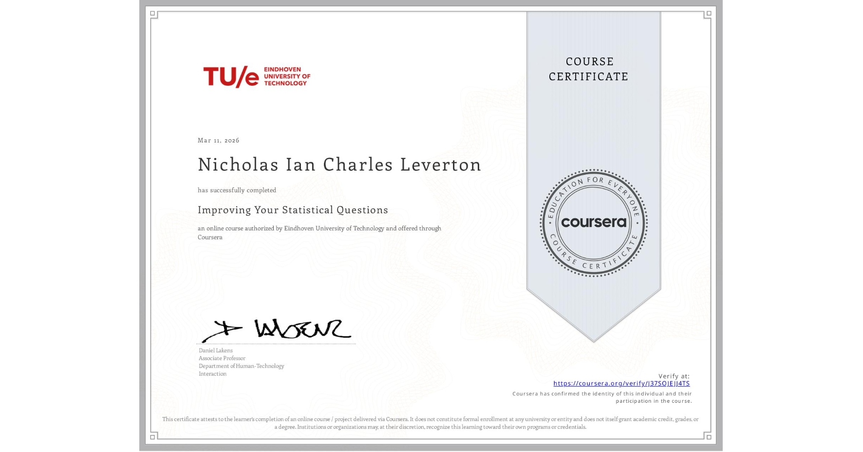View certificate for Nicholas Ian Charles Leverton, Improving Your Statistical Questions, an online non-credit course authorized by Eindhoven University of Technology and offered through Coursera