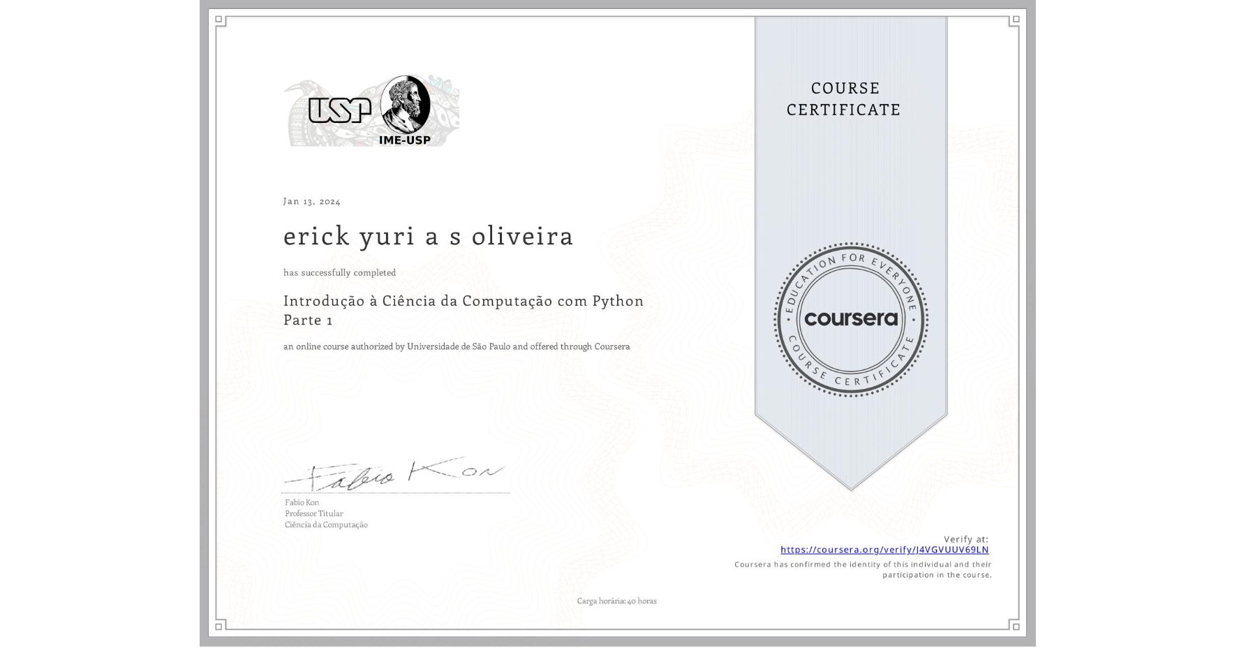 View certificate for erick yuri a s oliveira, Introdução à Ciência da Computação com Python Parte 1, an online non-credit course authorized by Universidade de São Paulo and offered through Coursera