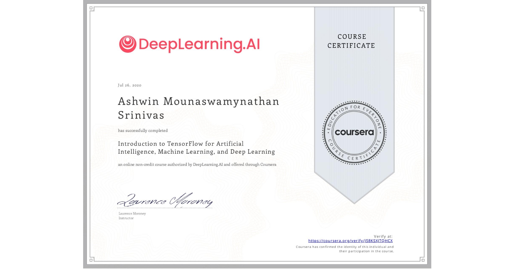 View certificate for Ashwin Mounaswamynathan Srinivas, Introduction to TensorFlow for Artificial Intelligence, Machine Learning, and Deep Learning, an online non-credit course authorized by DeepLearning.AI and offered through Coursera