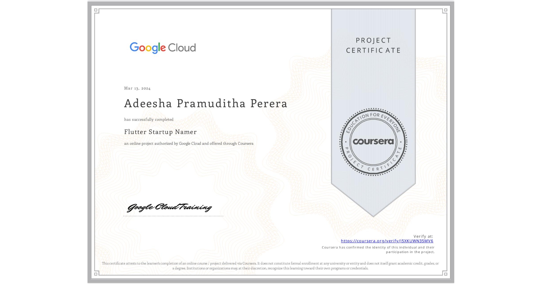 View certificate for Adeesha Pramuditha Perera, Flutter Startup Namer, an online non-credit course authorized by Google Cloud and offered through Coursera