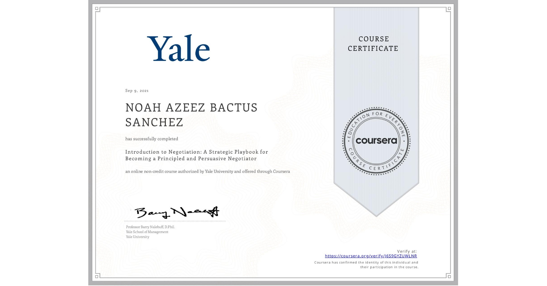 View certificate for NOAH AZEEZ BACTUS SANCHEZ, Introduction to Negotiation: A Strategic Playbook for Becoming a Principled and Persuasive Negotiator, an online non-credit course authorized by Yale University and offered through Coursera