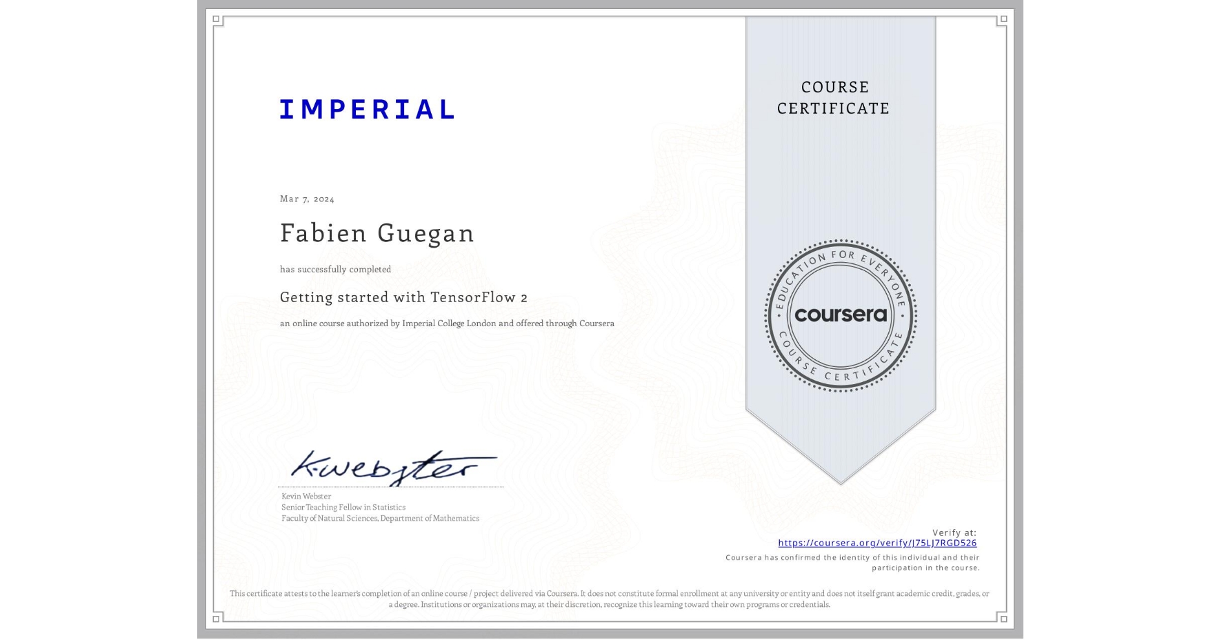 View certificate for Fabien Guegan, Getting started with TensorFlow 2, an online non-credit course authorized by Imperial College London and offered through Coursera