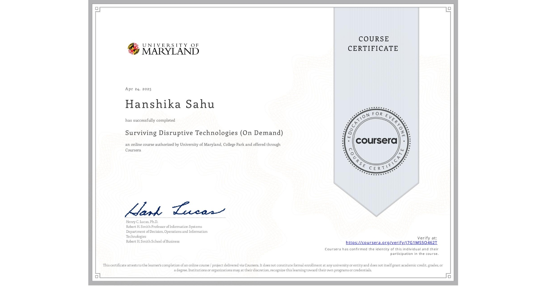 View certificate for Hanshika Sahu, Surviving Disruptive Technologies (On Demand), an online non-credit course authorized by University of Maryland, College Park and offered through Coursera