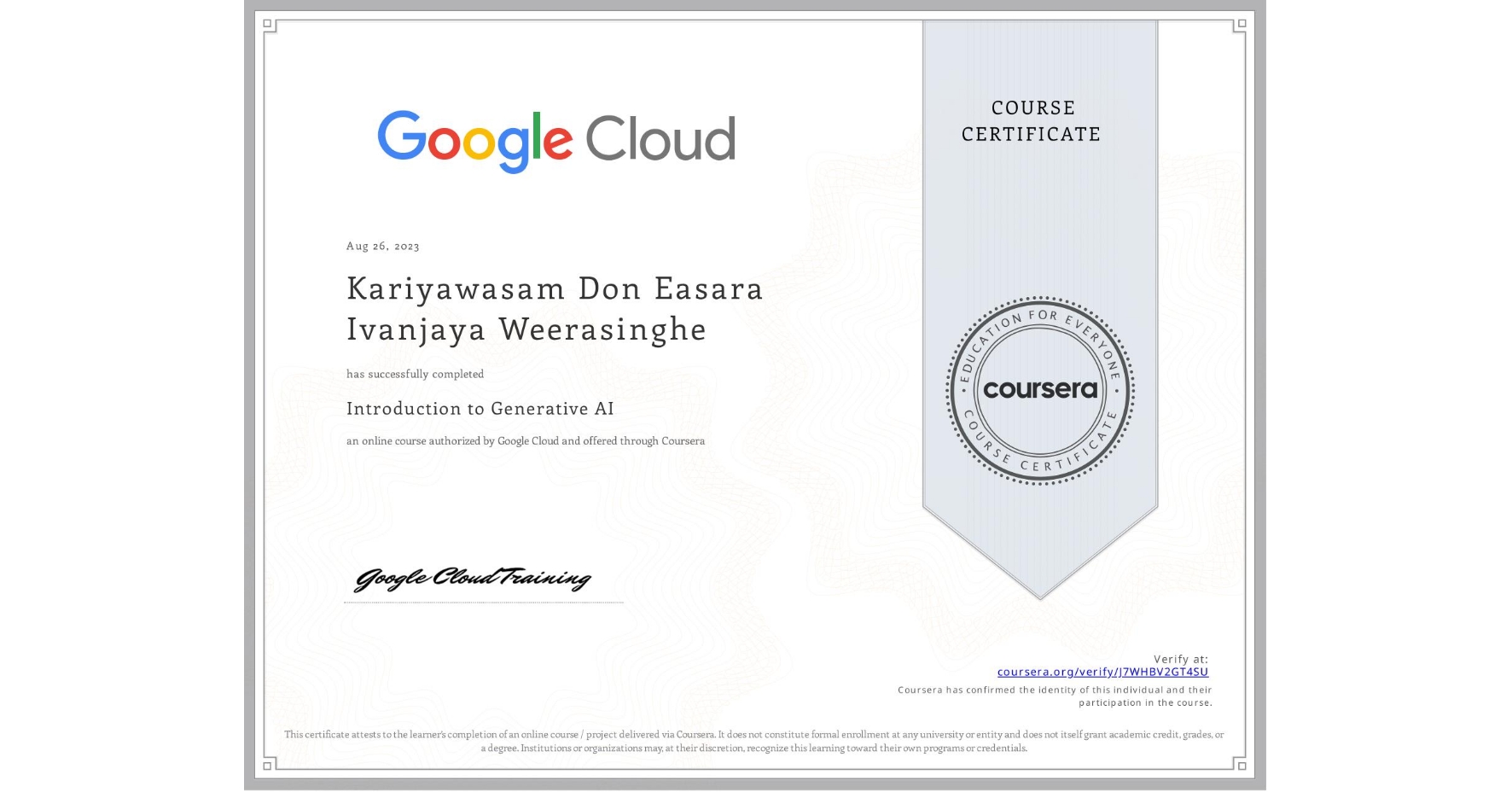View certificate for Kariyawasam Don Easara Ivanjaya Weerasinghe, Introduction to Generative AI , an online non-credit course authorized by Google Cloud and offered through Coursera