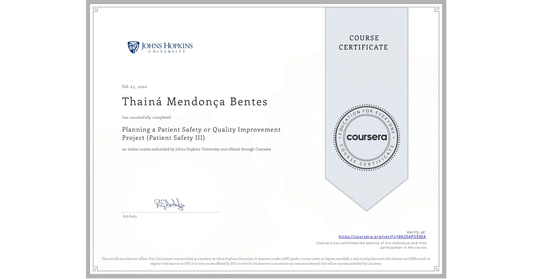 View certificate for Thainá Mendonça Bentes, Planning a Patient Safety or Quality Improvement Project (Patient Safety III), an online non-credit course authorized by Johns Hopkins University and offered through Coursera