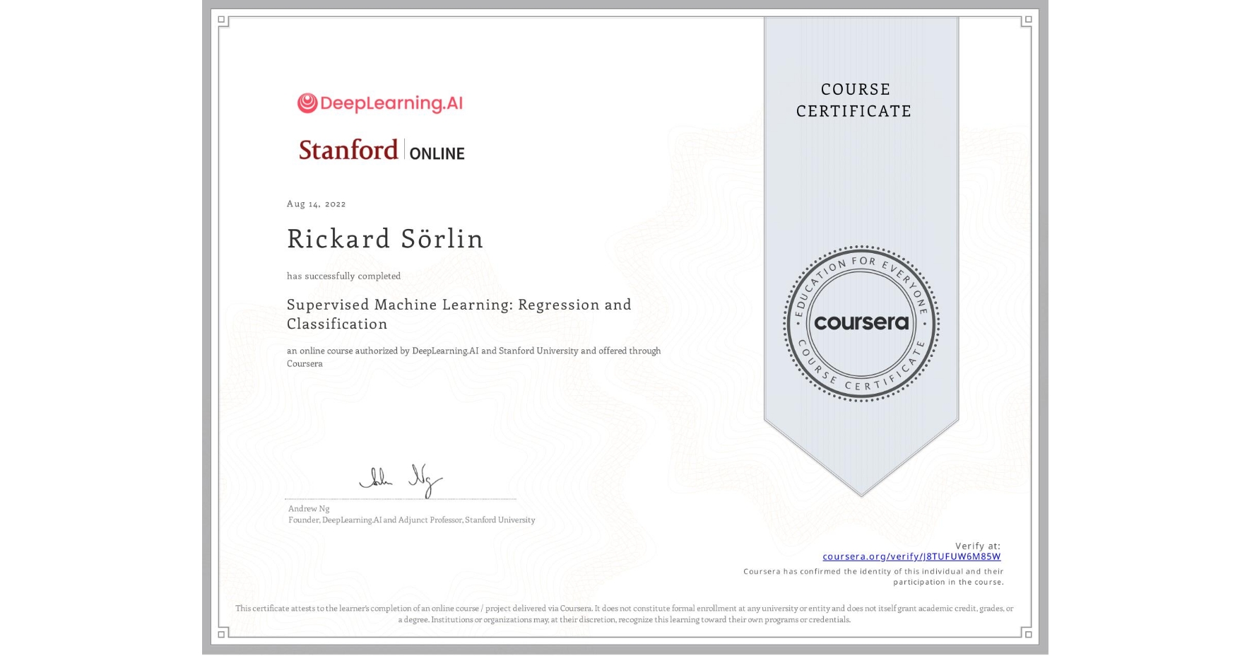 View certificate for Rickard Sörlin, Supervised Machine Learning: Regression and Classification , an online non-credit course authorized by DeepLearning.AI & Stanford University and offered through Coursera