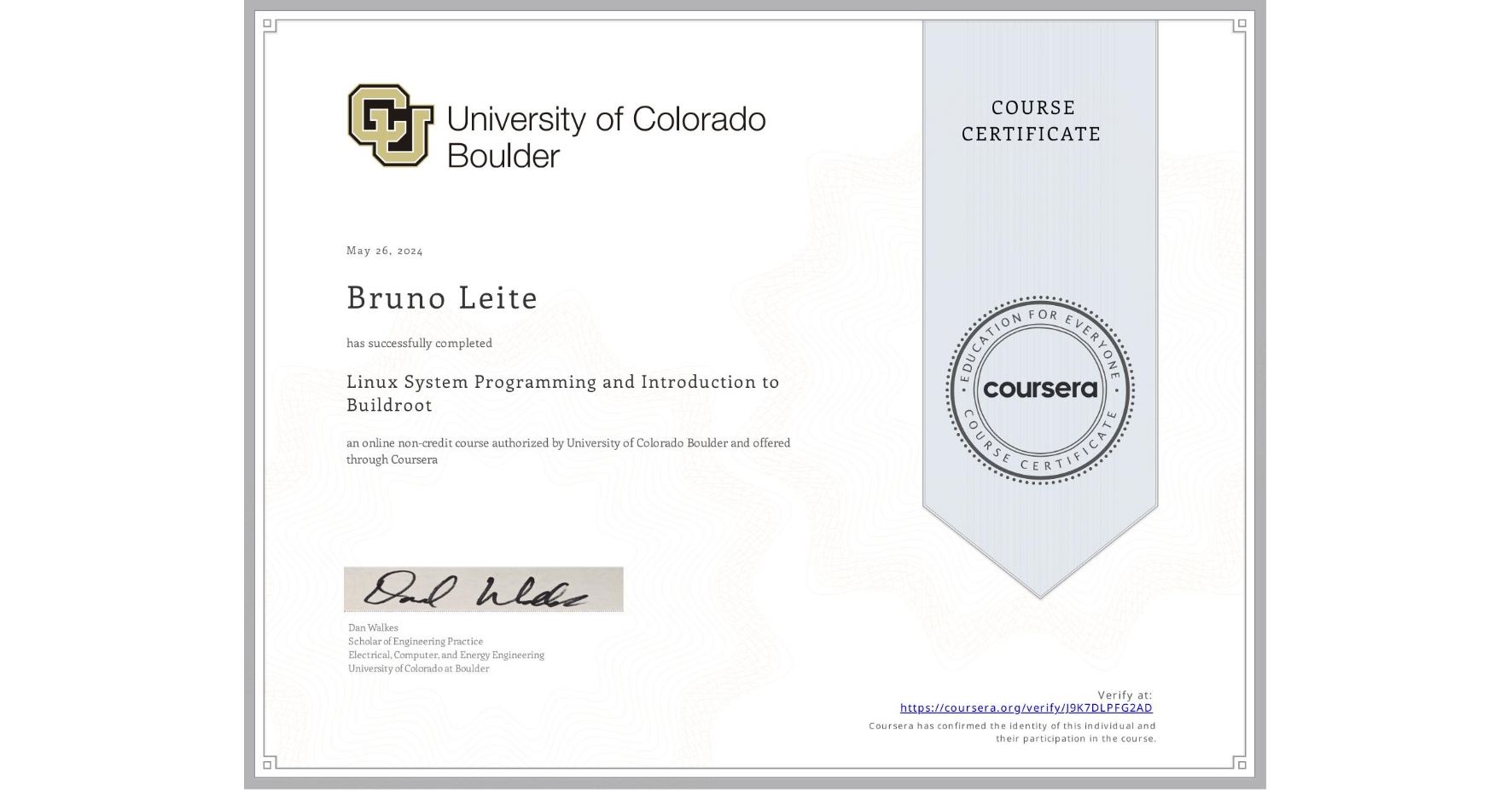 View certificate for Bruno Leite, Linux System Programming and Introduction to Buildroot, an online non-credit course authorized by University of Colorado Boulder and offered through Coursera
